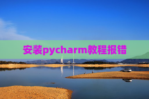 安装pycharm教程报错
